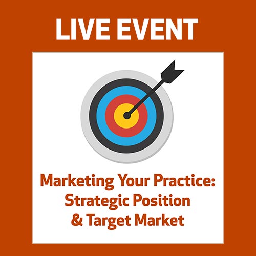 LIVE EVENT - Marketing Your Practice: Strategic Position & Target Market