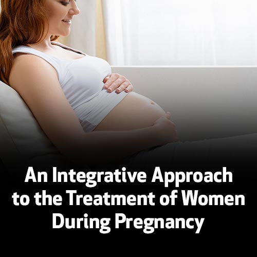 An Integrative Approach to the Treatment of Women During Pregnancy