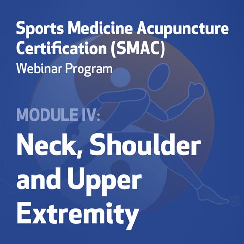Sports Medicine Acupuncture Certification (SMAC) Webinar Program - Module IV: Neck, Shoulder, and Upper Extremity