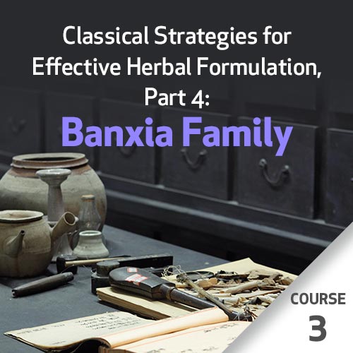 Classical Strategies for Effective Herbal Formulation, Part 4: Banxia Family - Course 3
