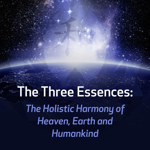 The Three Essences: The Holistic Harmony of Heaven, Earth and Humankind