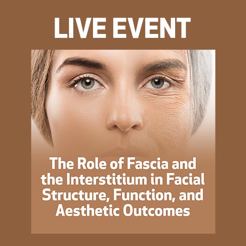 LIVE EVENT - The Role of Fascia and the Interstitium in Facial Structure, Function, and Aesthetic Outcomes