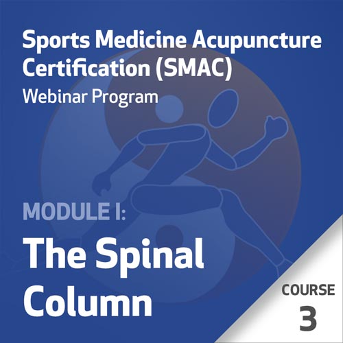 Sports Medicine Acupuncture Certification (SMAC) Webinar Program - Module I: The Spinal Column - Course 3