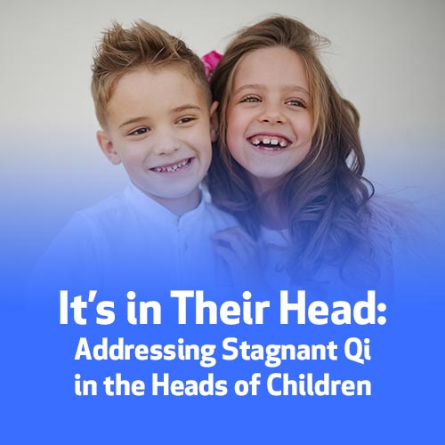 It’s in Their Head: Addressing Stagnant Qi in the Heads of Children