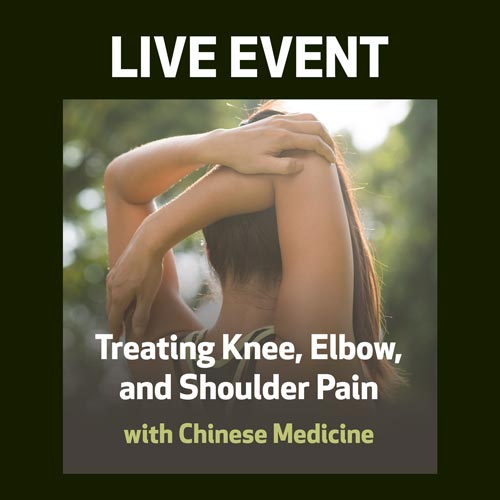 LIVE EVENT - Treating Knee, Elbow, and Shoulder Pain with Chinese Medicine