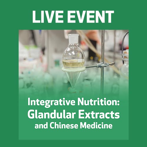 LIVE EVENT - Integrative Nutrition - Glandular Extracts and Chinese Medicine