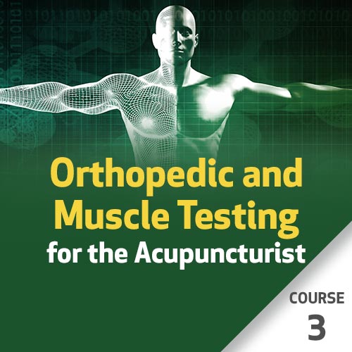 Orthopedic and Muscle Testing for the Acupuncturist - Course 3