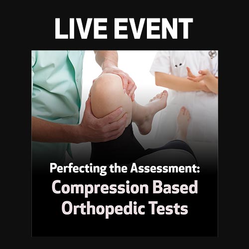 LIVE EVENT - Perfecting the Assessment: Compression Based Orthopedic Tests