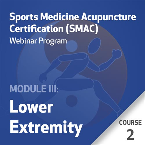 Sports Medicine Acupuncture Certification (SMAC) Webinar Program - Module III: Lower Extremity - Course 2