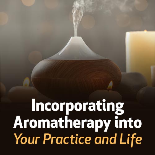 Incorporating Aromatherapy into Your Practice and Life